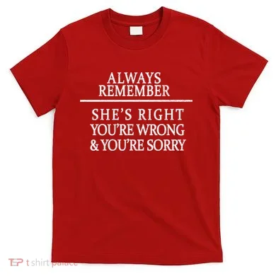 Always Remember She's Rights Your Wrong And Sorry  T-Shirt