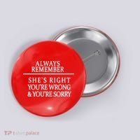 Always Remember She's Rights Your Wrong And Sorry  Button thumb 0