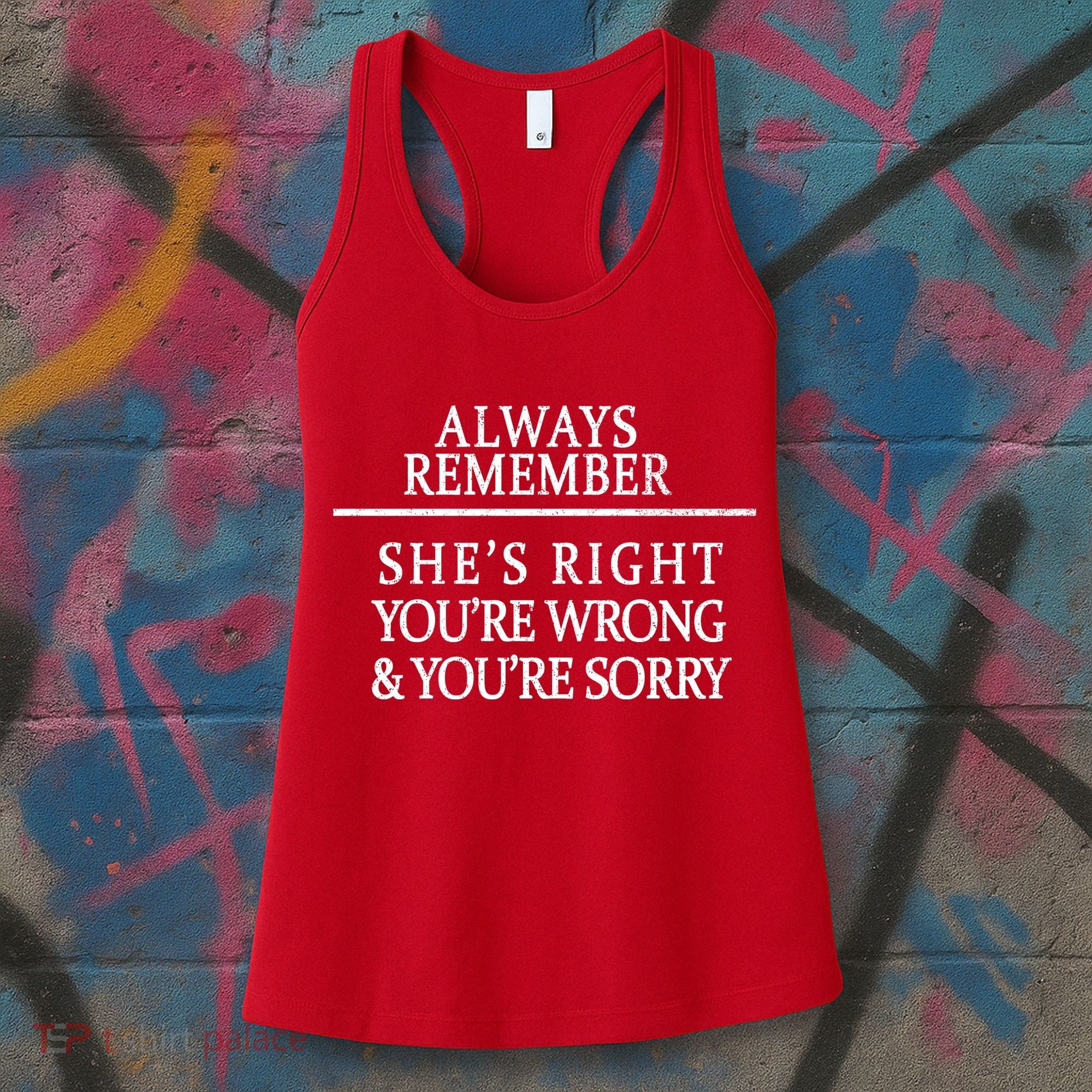 Always Remember She's Rights Your Wrong And Sorry  Women's Tank Top