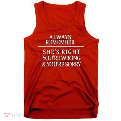 Always Remember She's Rights Your Wrong And Sorry  Tank Top