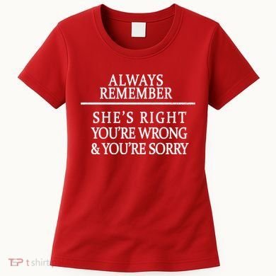 Always Remember She's Rights Your Wrong And Sorry  Women's T-Shirt