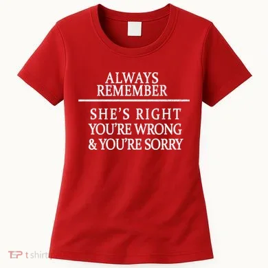 Always Remember She's Rights Your Wrong And Sorry  Women's T-Shirt