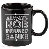 Always Rob Insured Banks 11oz C Handle Ceramic Mug thumb 0