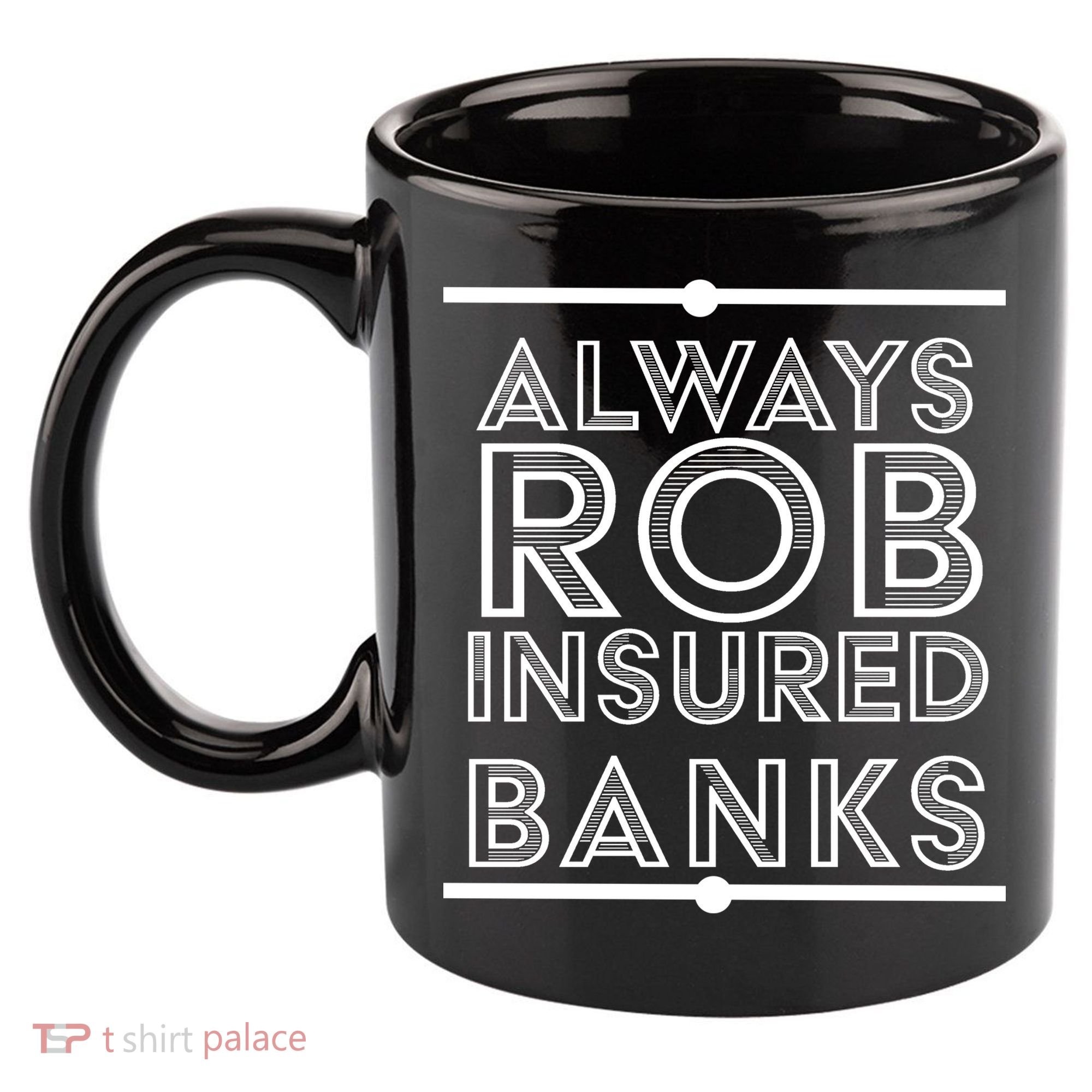 Always Rob Insured Banks 11oz C Handle Ceramic Mug