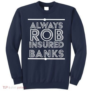 Always Rob Insured Banks Sweatshirt