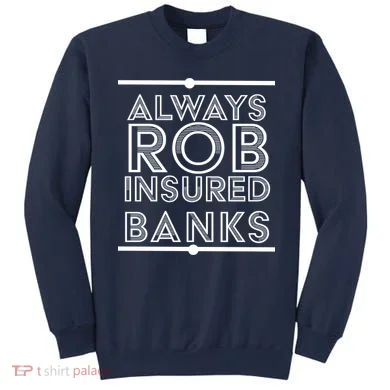 Always Rob Insured Banks Sweatshirt