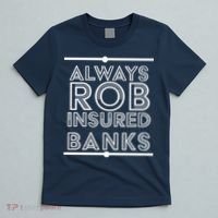 Always Rob Insured Banks T-Shirt thumb 5