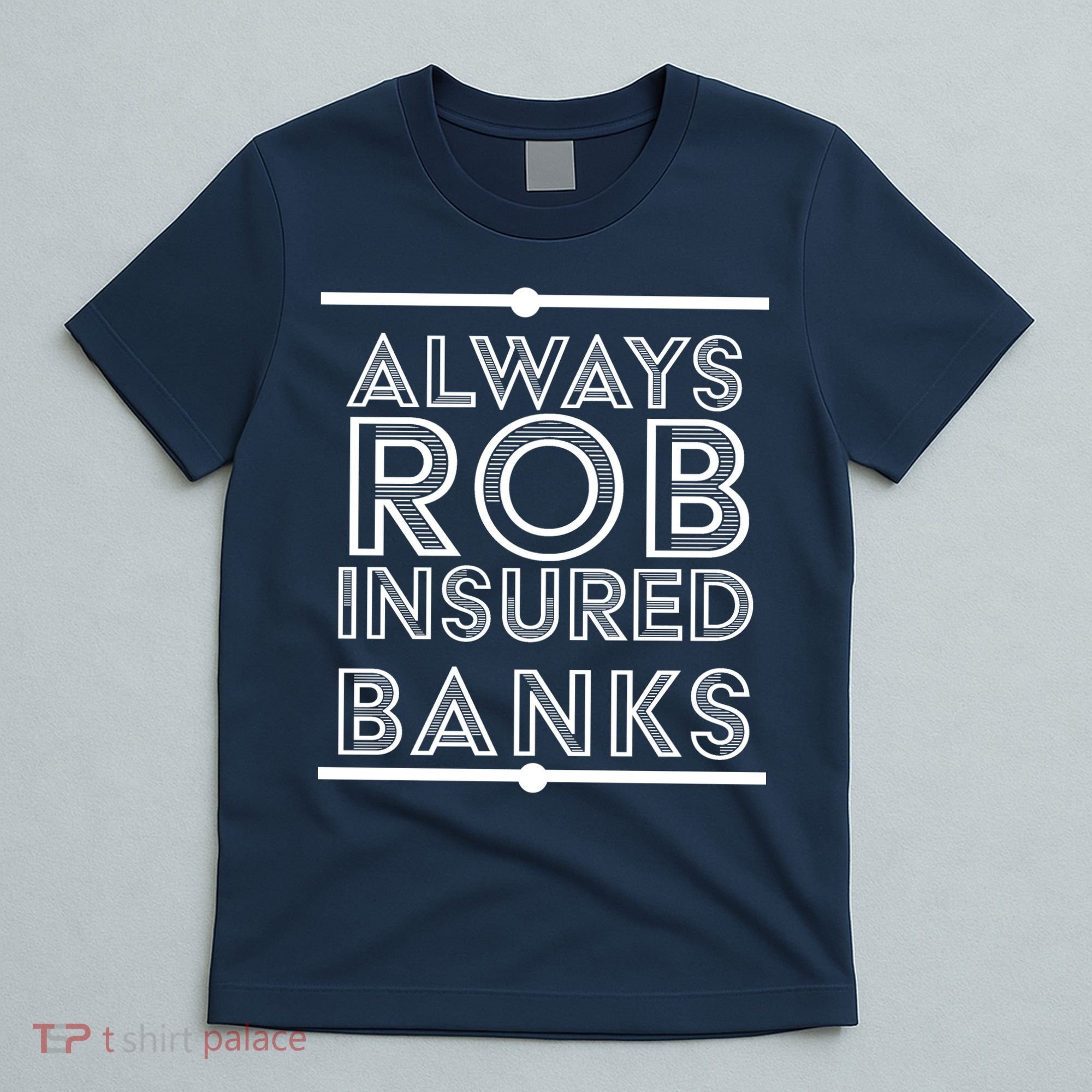 Always Rob Insured Banks T-Shirt