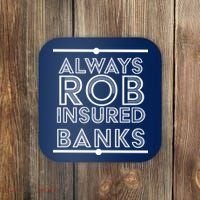 Always Rob Insured Banks Coaster thumb 0