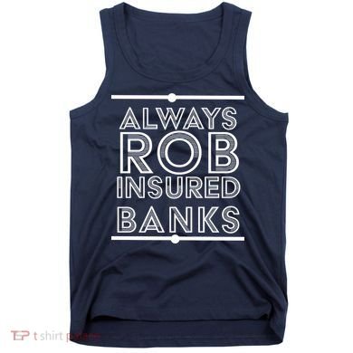 Always Rob Insured Banks Tank Top