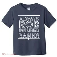Always Rob Insured Banks Toddler T-Shirt thumb 0