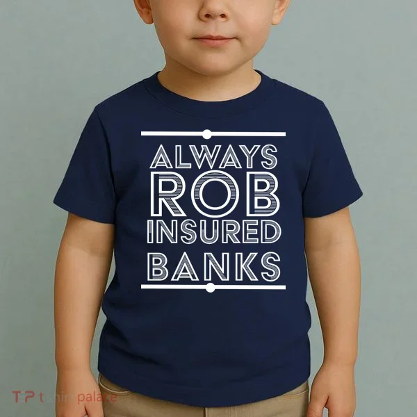 Always Rob Insured Banks Toddler T-Shirt