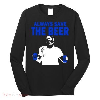 Always Save The Beers Funny Long Sleeve Shirt