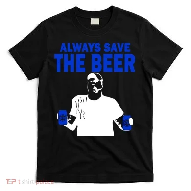 Always Save The Beers Funny T-Shirt