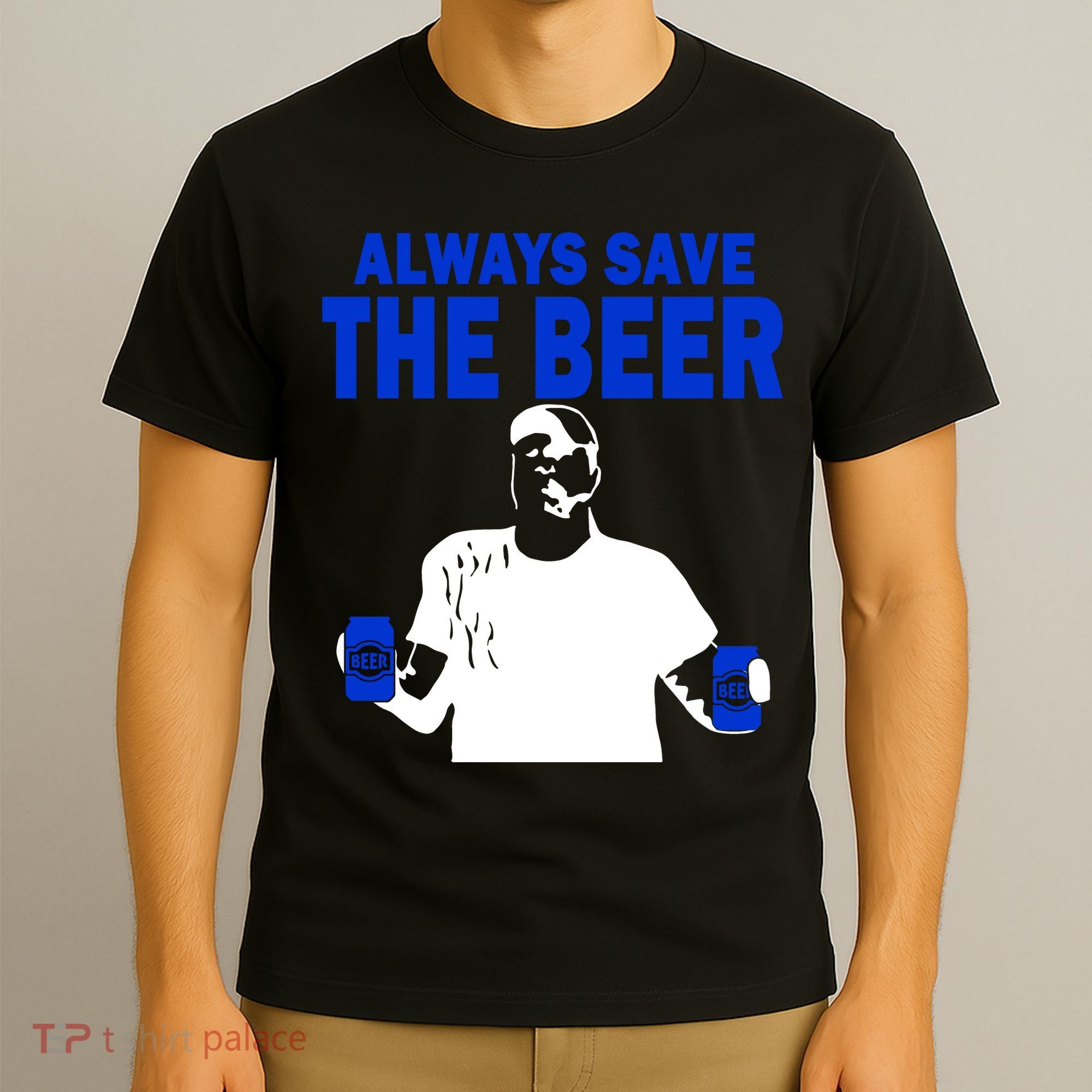 Always Save The Beers Funny T-Shirt