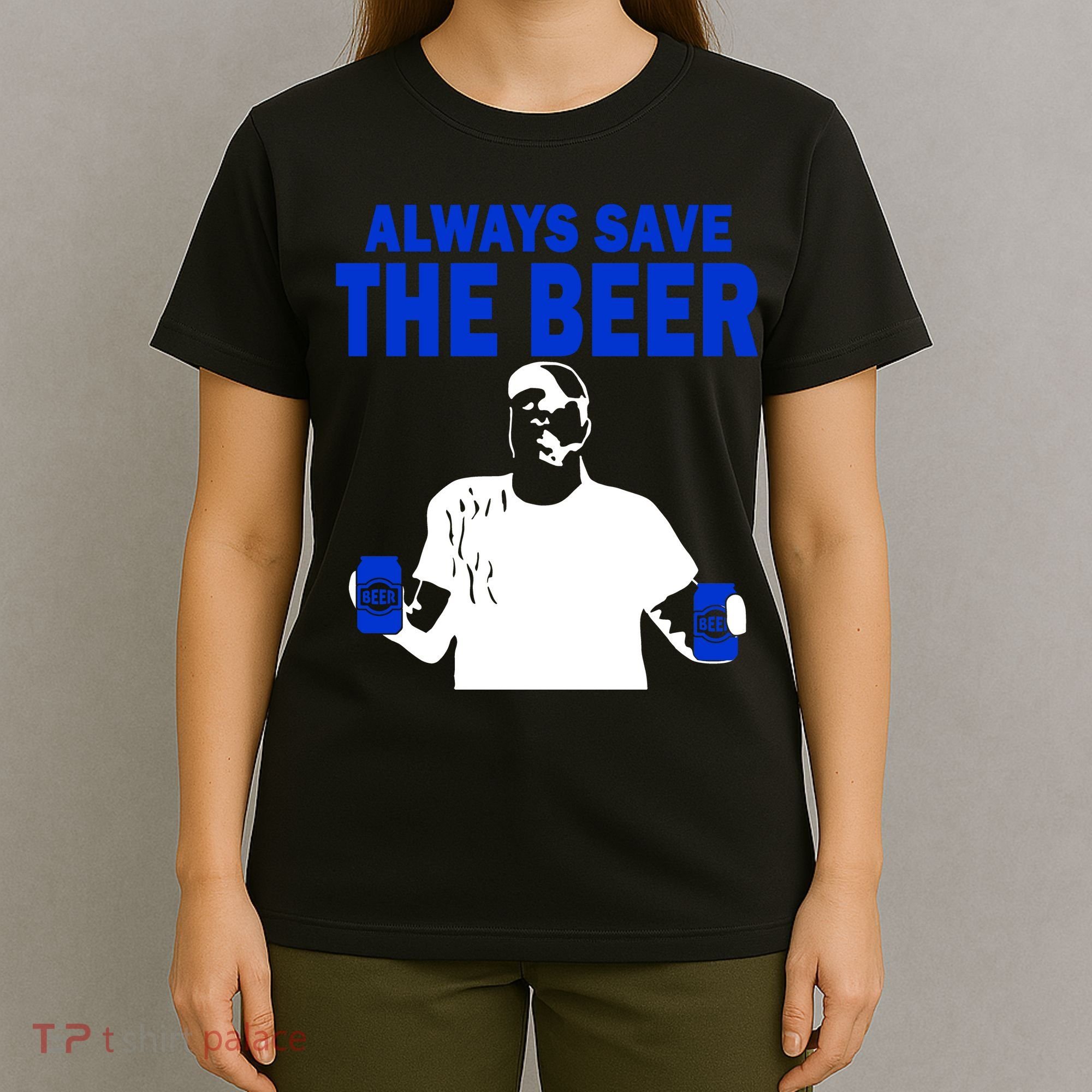 Always Save The Beers Funny T-Shirt