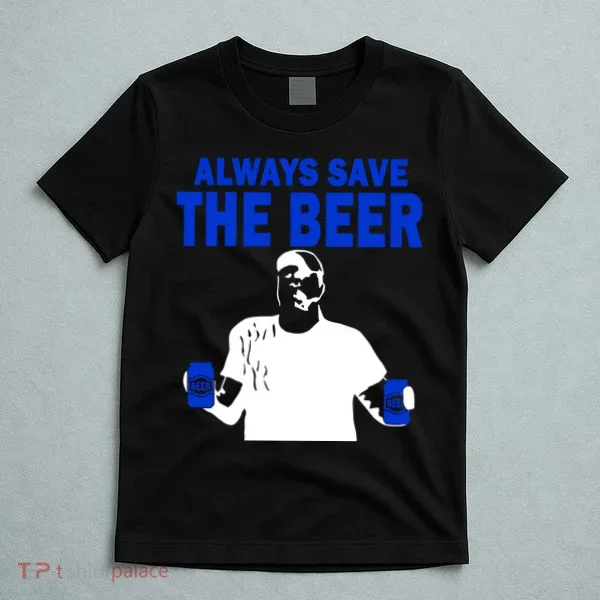 Always Save The Beers Funny T-Shirt