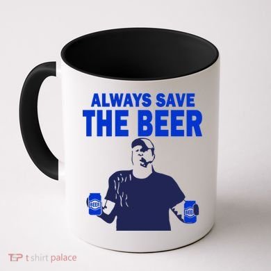Always Save The Beers Funny Coffee Mug