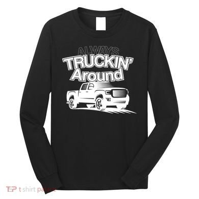 Always Truckin' Around Long Sleeve Shirt