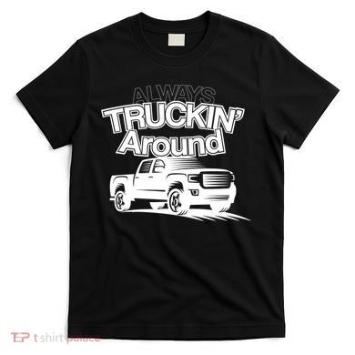 Always Truckin' Around T-Shirt