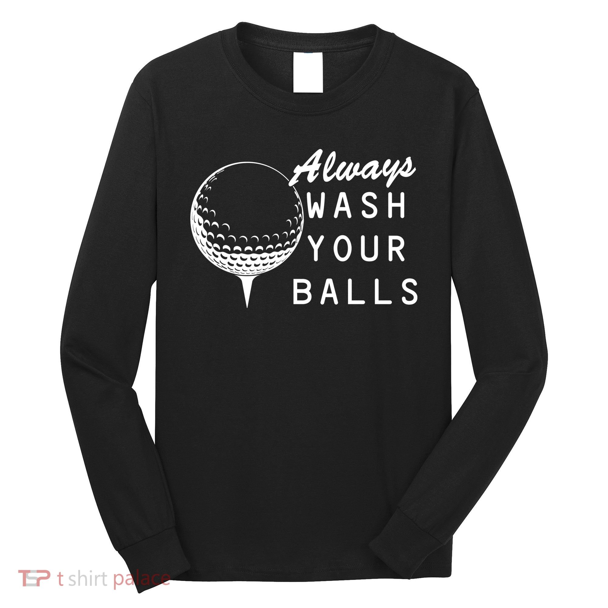 Always Wash Your Balls Funny Golfing Long Sleeve Shirt