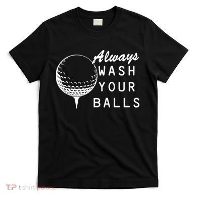 Always Wash Your Balls Funny Golfing T-Shirt