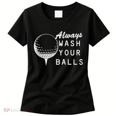 Always Wash Your Balls Funny Golfing Women's T-Shirt