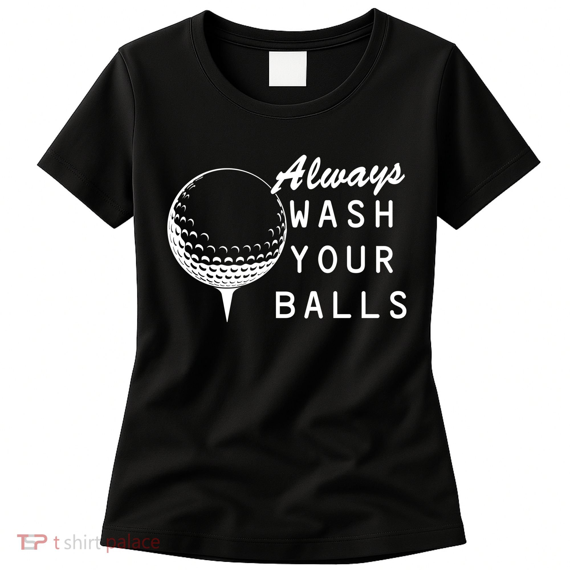 Always Wash Your Balls Funny Golfing Women's T-Shirt