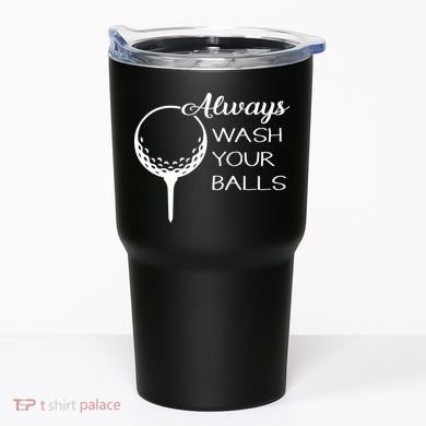 Always Wash YUour Ball Funny Golfing Tumbler