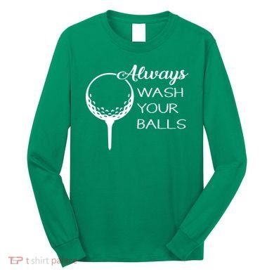 Always Wash YUour Ball Funny Golfing Long Sleeve Shirt