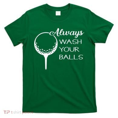 Always Wash YUour Ball Funny Golfing T-Shirt