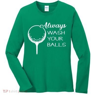 Always Wash YUour Ball Funny Golfing Women's Long Sleeve Shirt
