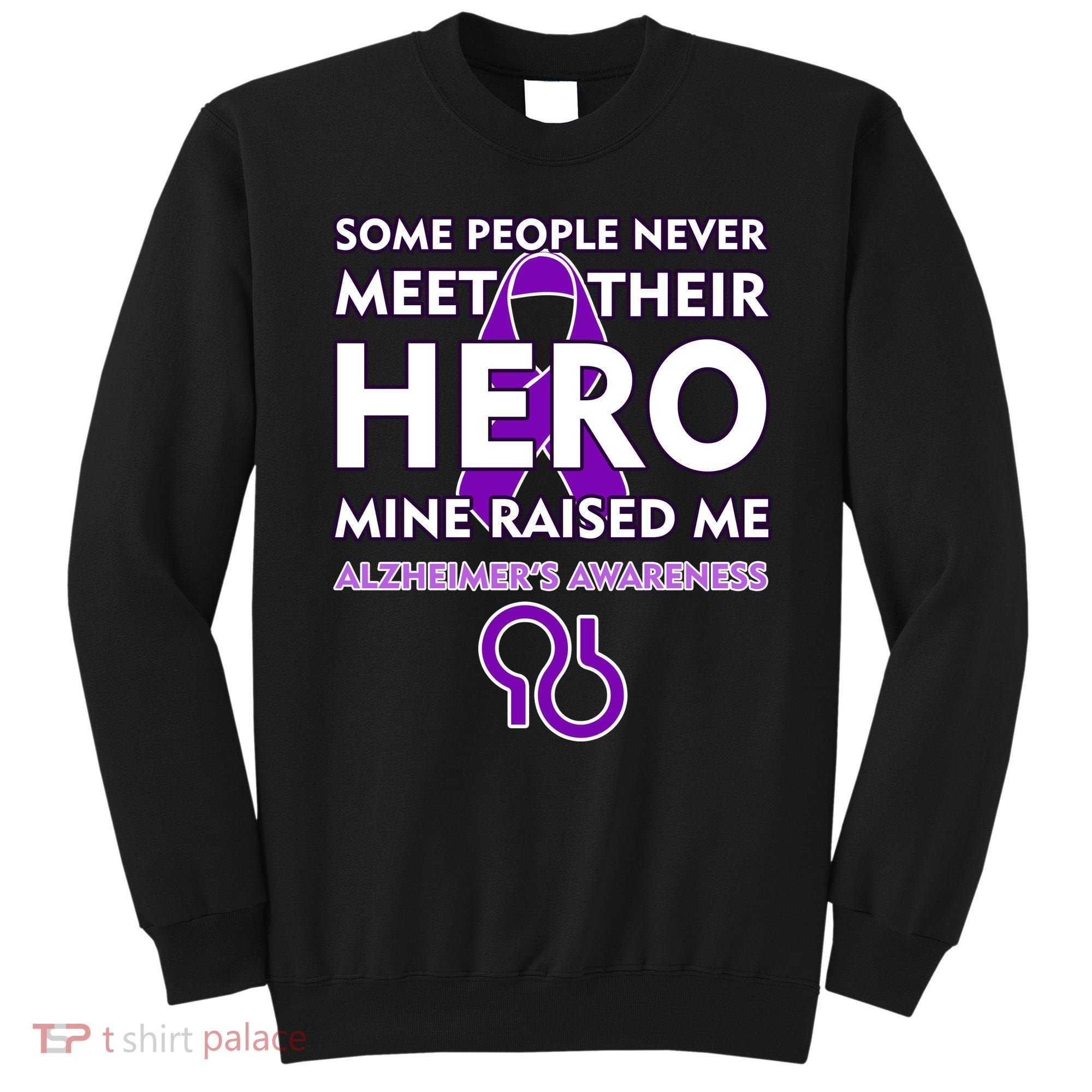 Alzheimer's Some People Never Meet Their Hero Mine Raised Me Sweatshirt