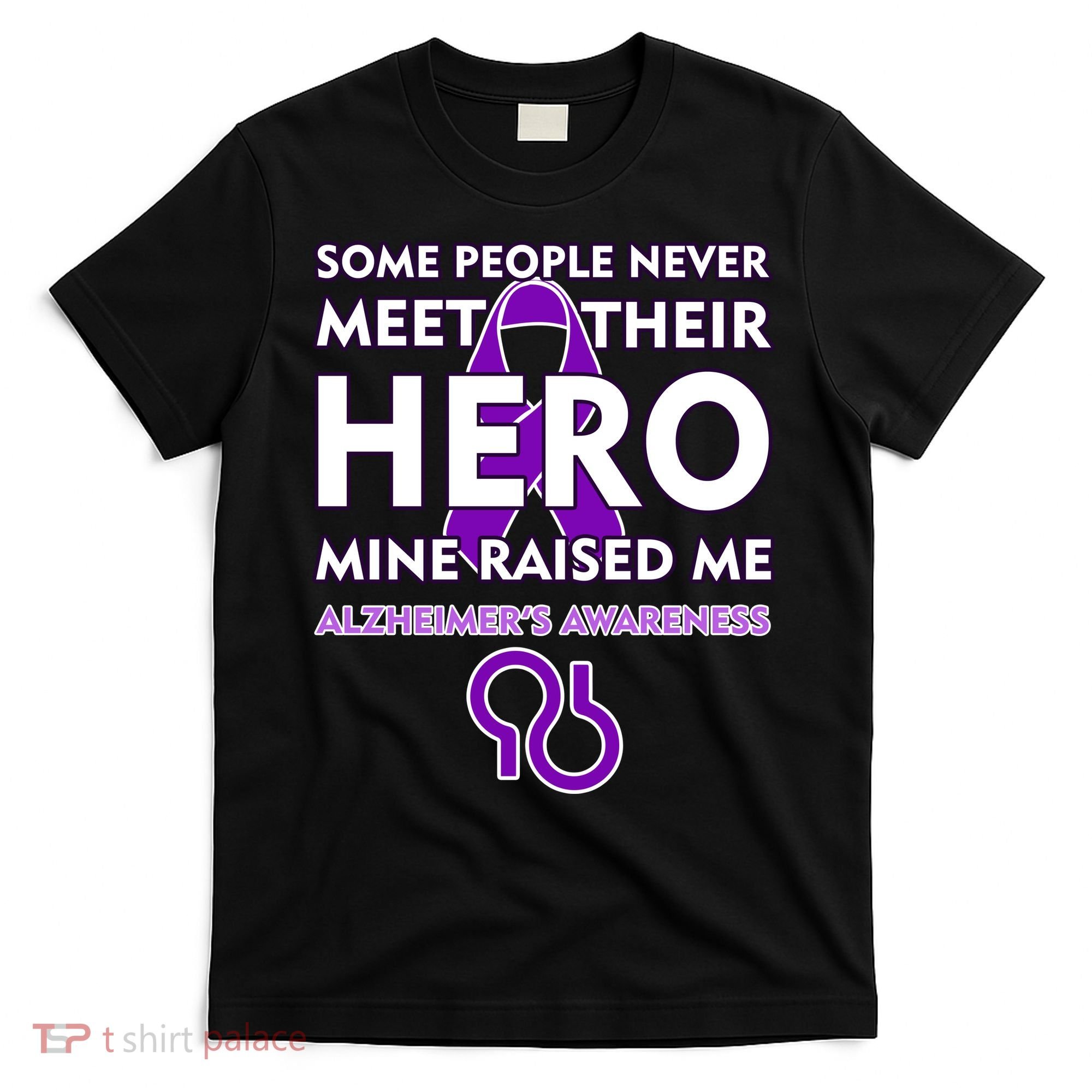 Alzheimer's Some People Never Meet Their Hero Mine Raised Me T-Shirt