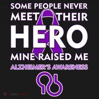 Alzheimer's Some People Never Meet Their Hero Mine Raised Me T-Shirt thumb 7
