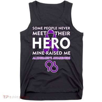 Alzheimer's Some People Never Meet Their Hero Mine Raised Me Tank Top
