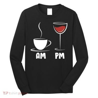 AM Coffee PM Wine Long Sleeve Shirt