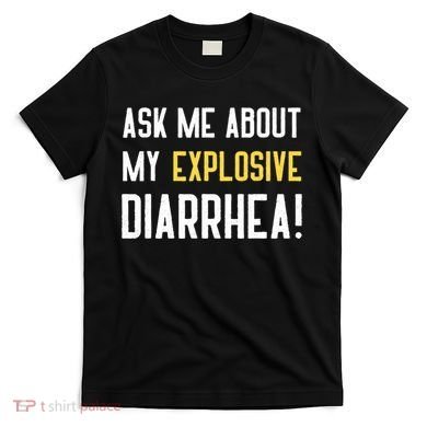 Ask Me About My Explosive Diarrhea Funny T-Shirt