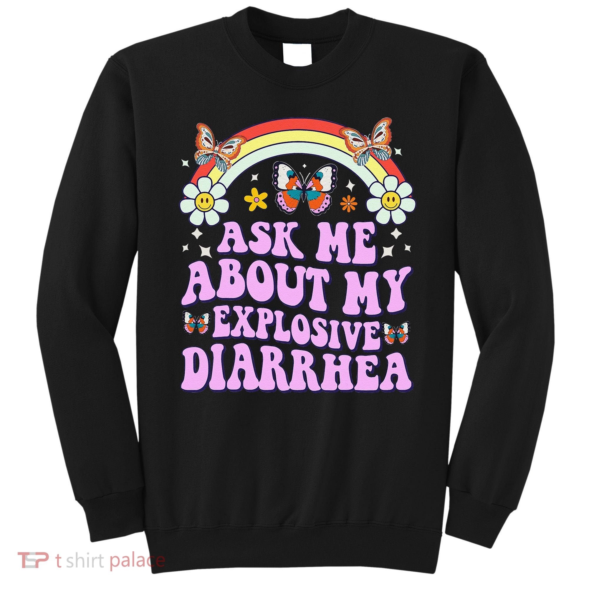 Ask Me About My Explosive Diarrhea Edgy Adult Humor Funny Gift Sweatshirt