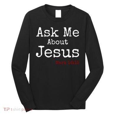 Ask Me About Jesus Long Sleeve Shirt