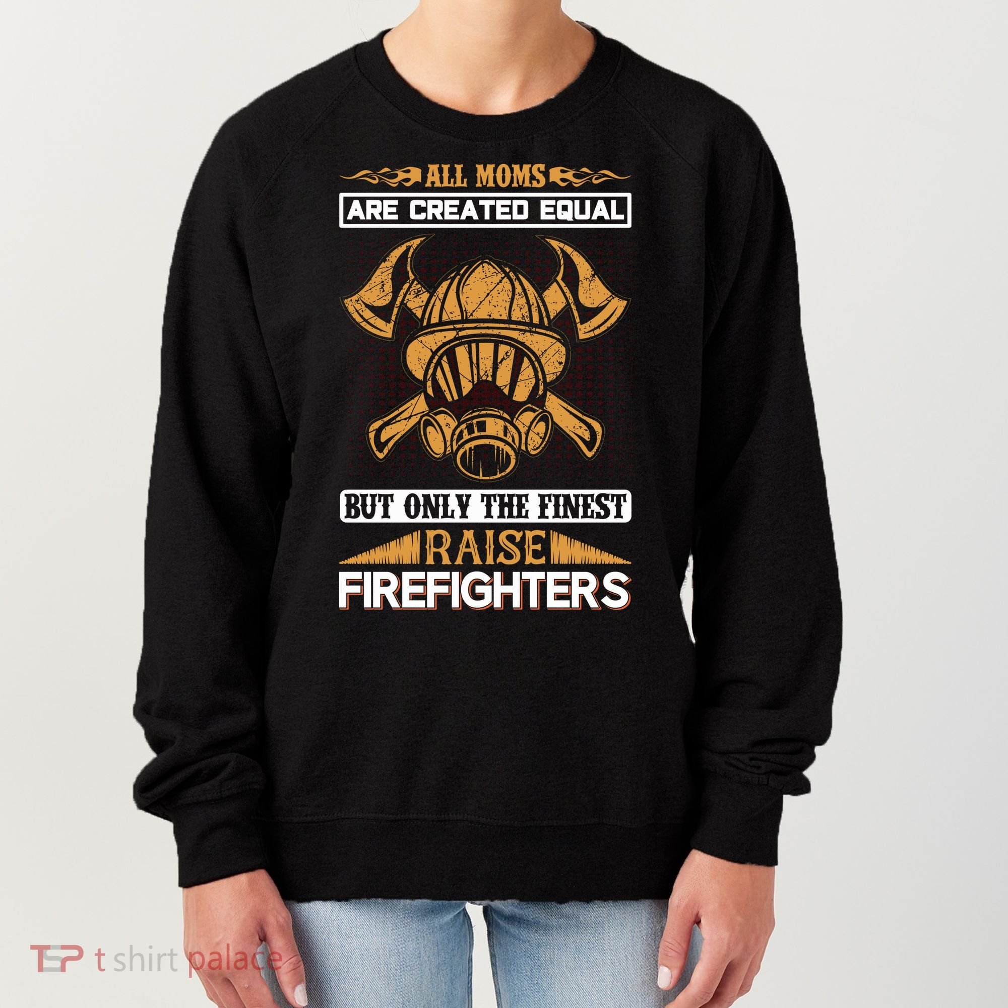 All Moms Are Created Equal But Only The Finest Raise Firefighter Women's Sweatshirt