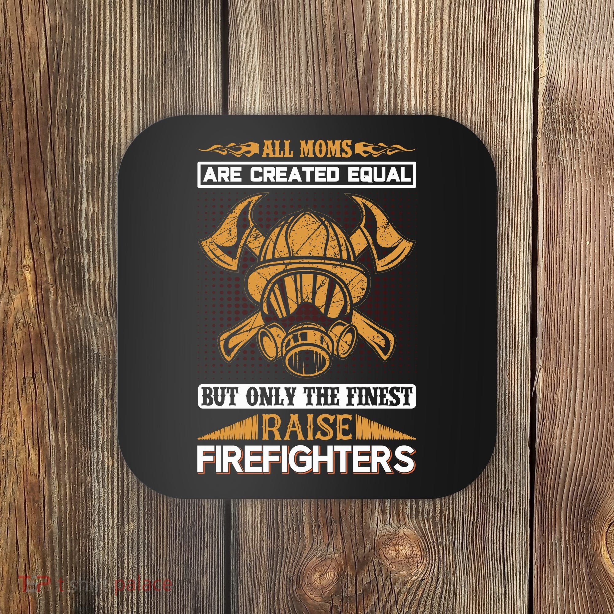 All Moms Are Created Equal But Only The Finest Raise Firefighter Coaster