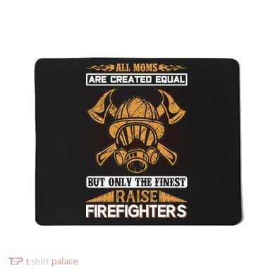 All Moms Are Created Equal But Only The Finest Raise Firefighter Mousepad