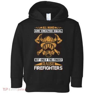 All Moms Are Created Equal But Only The Finest Raise Firefighter Toddler Hoodie