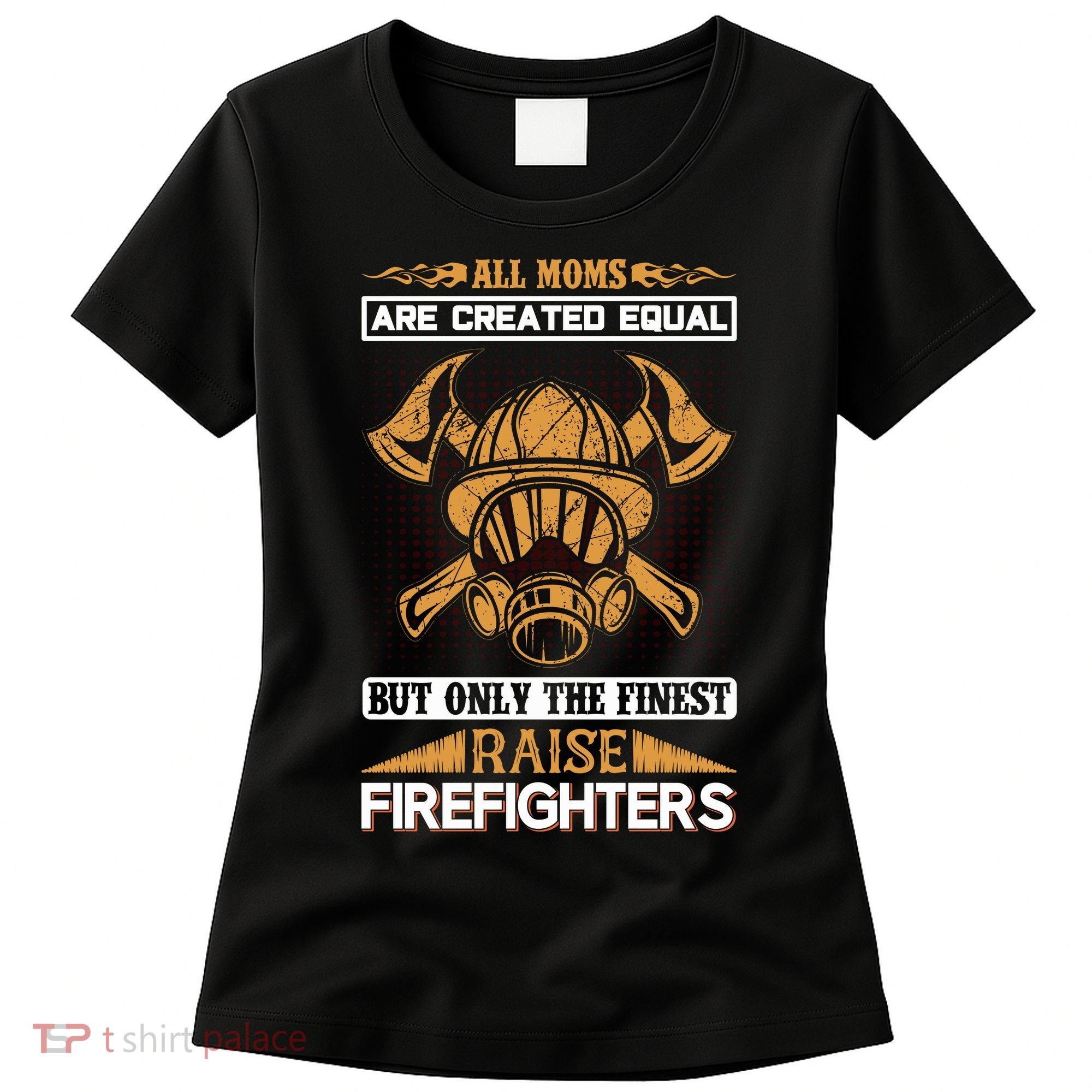 All Moms Are Created Equal But Only The Finest Raise Firefighter Women's T-Shirt