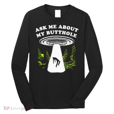 Ask Me About My Butthole Ufo Long Sleeve Shirt