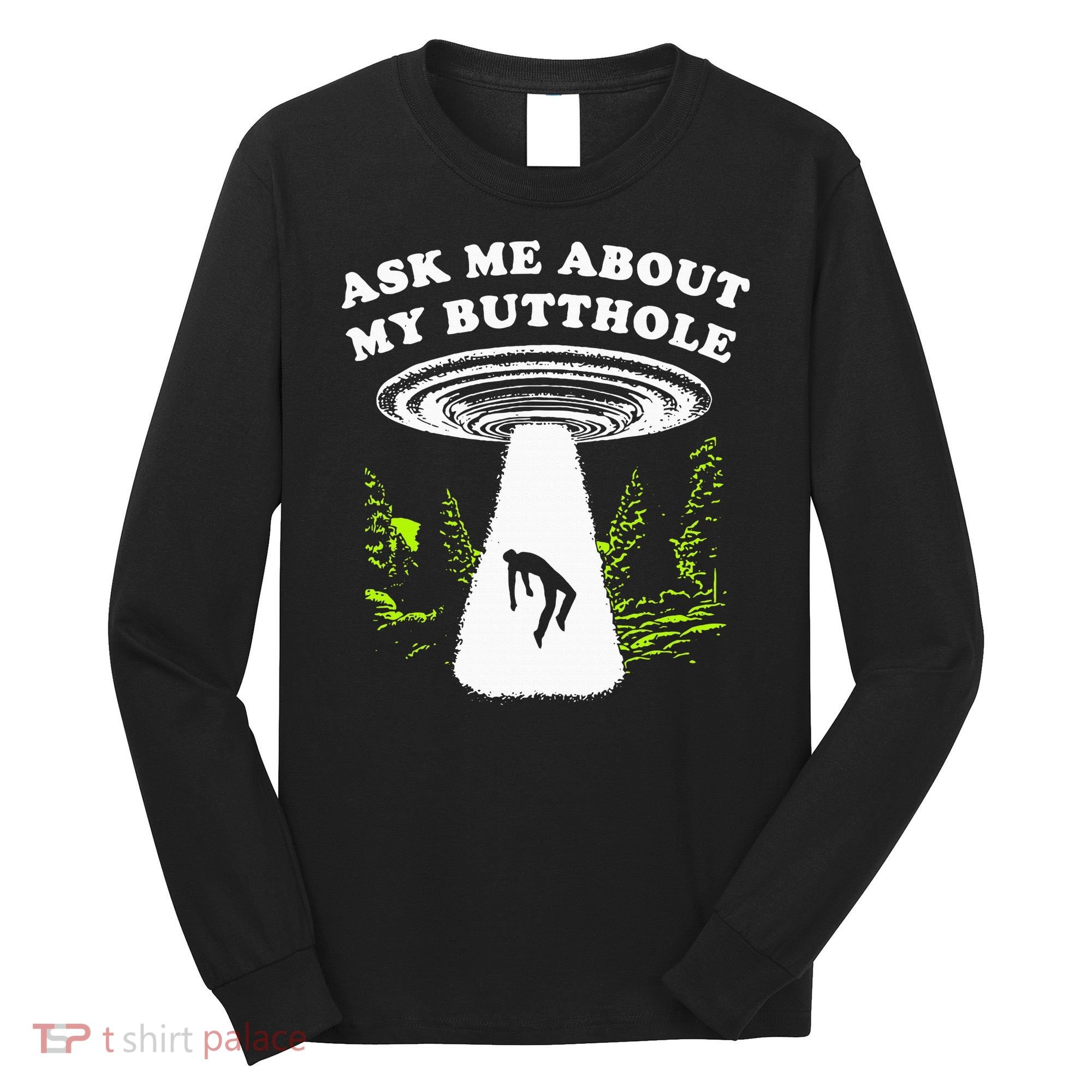 Ask Me About My Butthole Ufo Long Sleeve Shirt