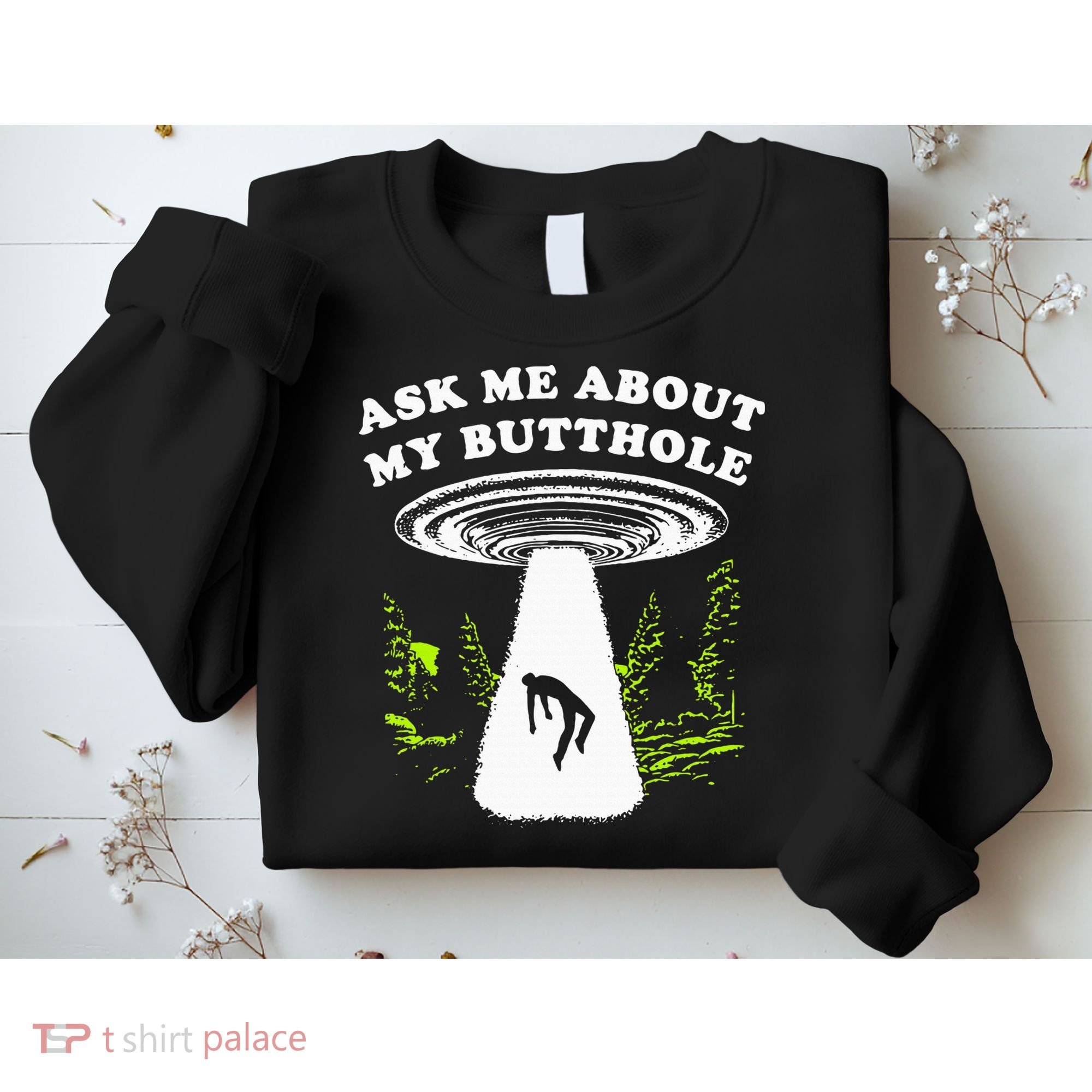 Ask Me About My Butthole Ufo Sweatshirt