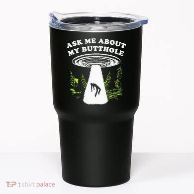 Ask Me About My Butthole Ufo Tumbler