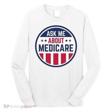 Ask Me About Medicare Medicare Info Design Ask Me About Long Sleeve Shirt